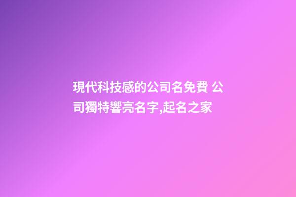 現代科技感的公司名免費 公司獨特響亮名字,起名之家-第1張-公司起名-玄機派